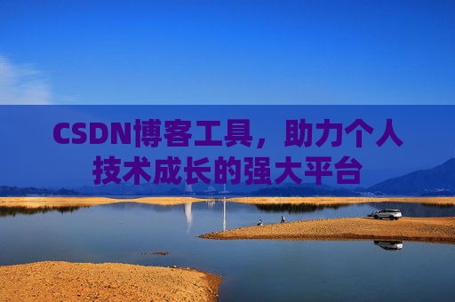 CSDN博客工具,助力个人技术成长的强大平台